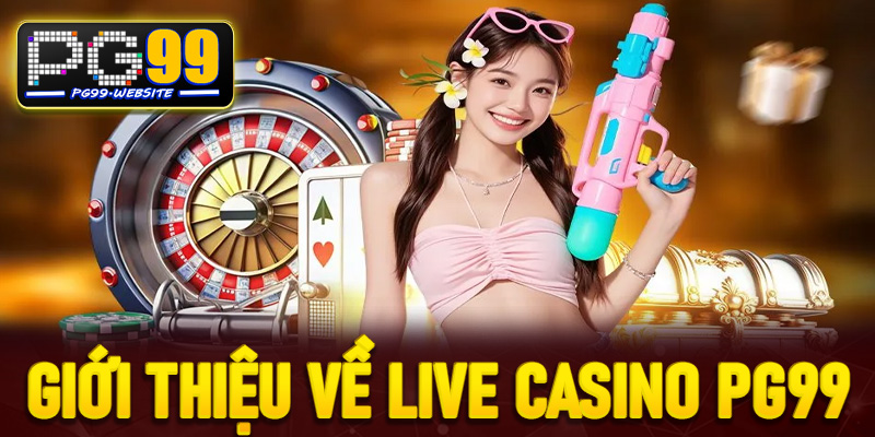Giới thiệu về Live casino PG99