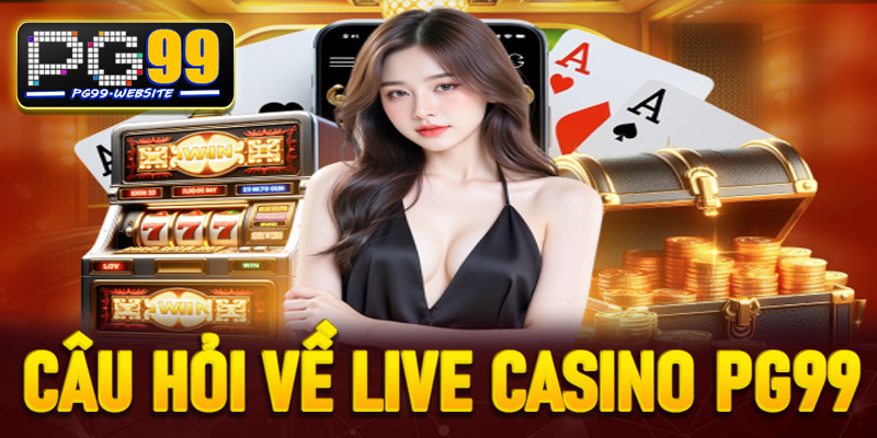 Câu hỏi thường gặp về live casino PG99