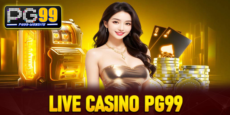 Live casino PG99 - Sòng bạc trực tuyến hot nhất năm 2025