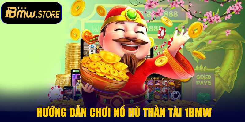 Hướng dẫn chơi Nổ Hũ Thần Tài 1BMW