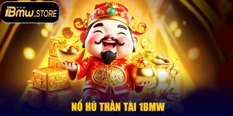 Nổ Hũ Thần Tài 1BMW – Game Slot May Mắn Hàng Đầu
