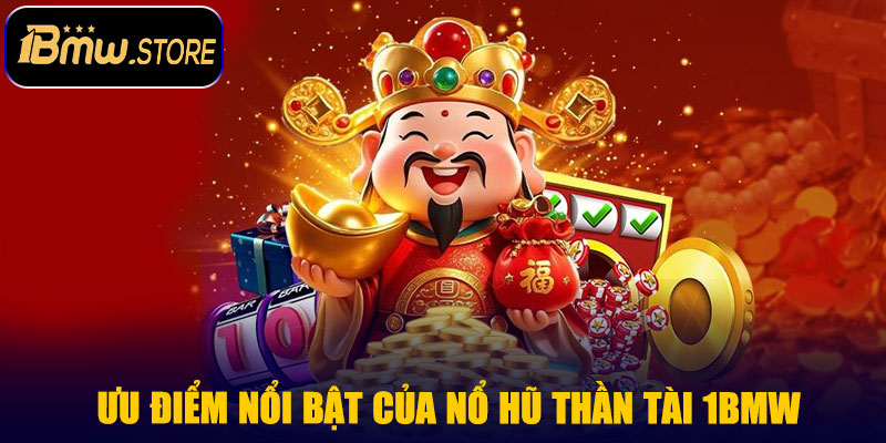 Ưu điểm khi chơi Nổ Hũ Thần Tài 1BMW