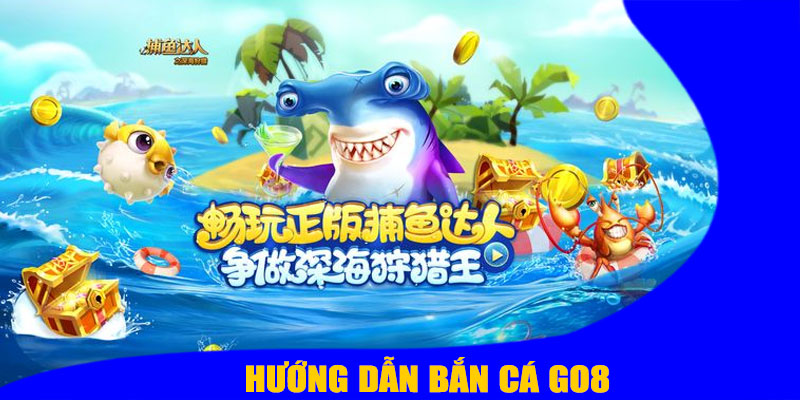 Bắn Cá GO8 – Bắn Càng Nhiều Trúng Càng Lớn