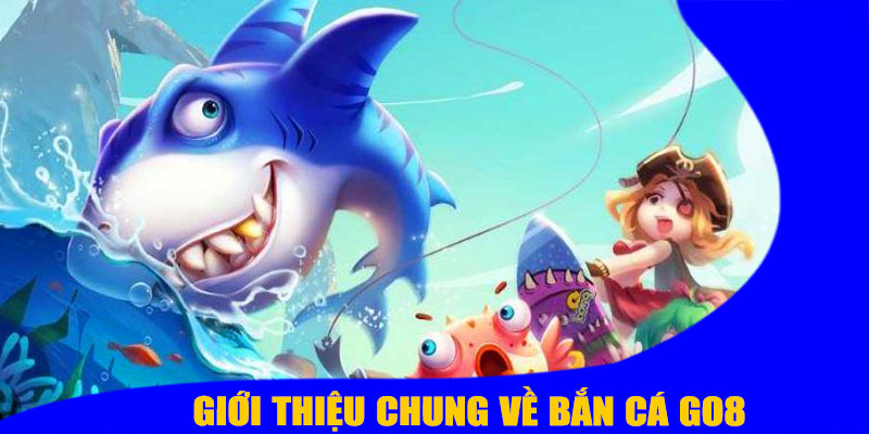 Giới Thiệu Chung Về Bắn Cá GO8