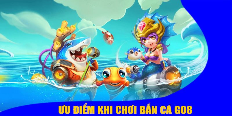 Ưu Điểm Khi Chơi Bắn Cá GO8