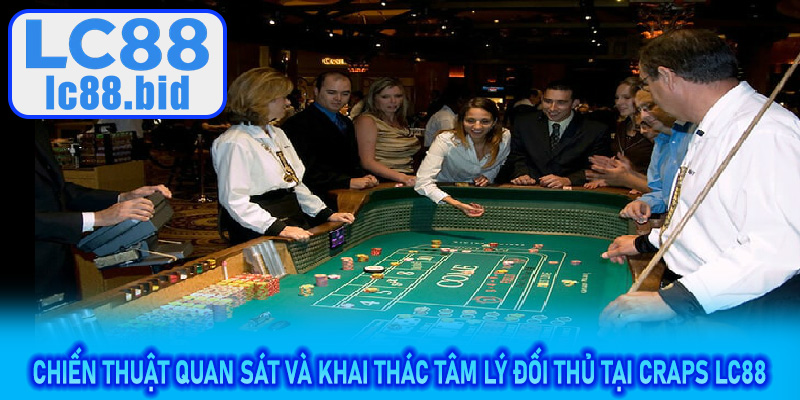 Chiến thuật quan sát và khai thác tâm lý đối thủ tại Craps LC88