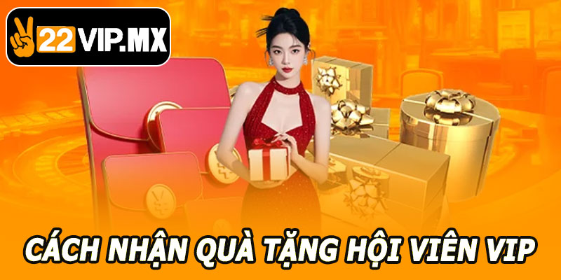 Cách Nhận Quà Tặng Hội Viên VIP 22VIP