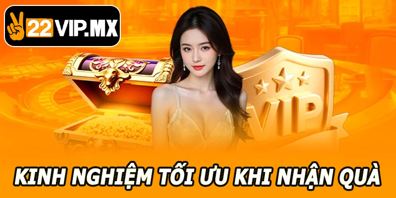 Kinh Nghiệm Tối Ưu Khi Nhận Quà Tặng VIP 22VIP